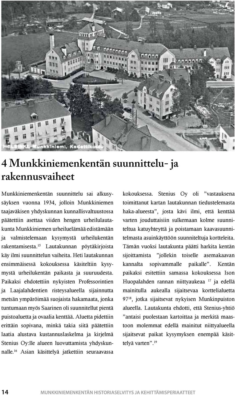 Heti lautakunnan ensimmäisessä kokouksessa käsiteltiin kysymystä urheilukentän paikasta ja suuruudesta.