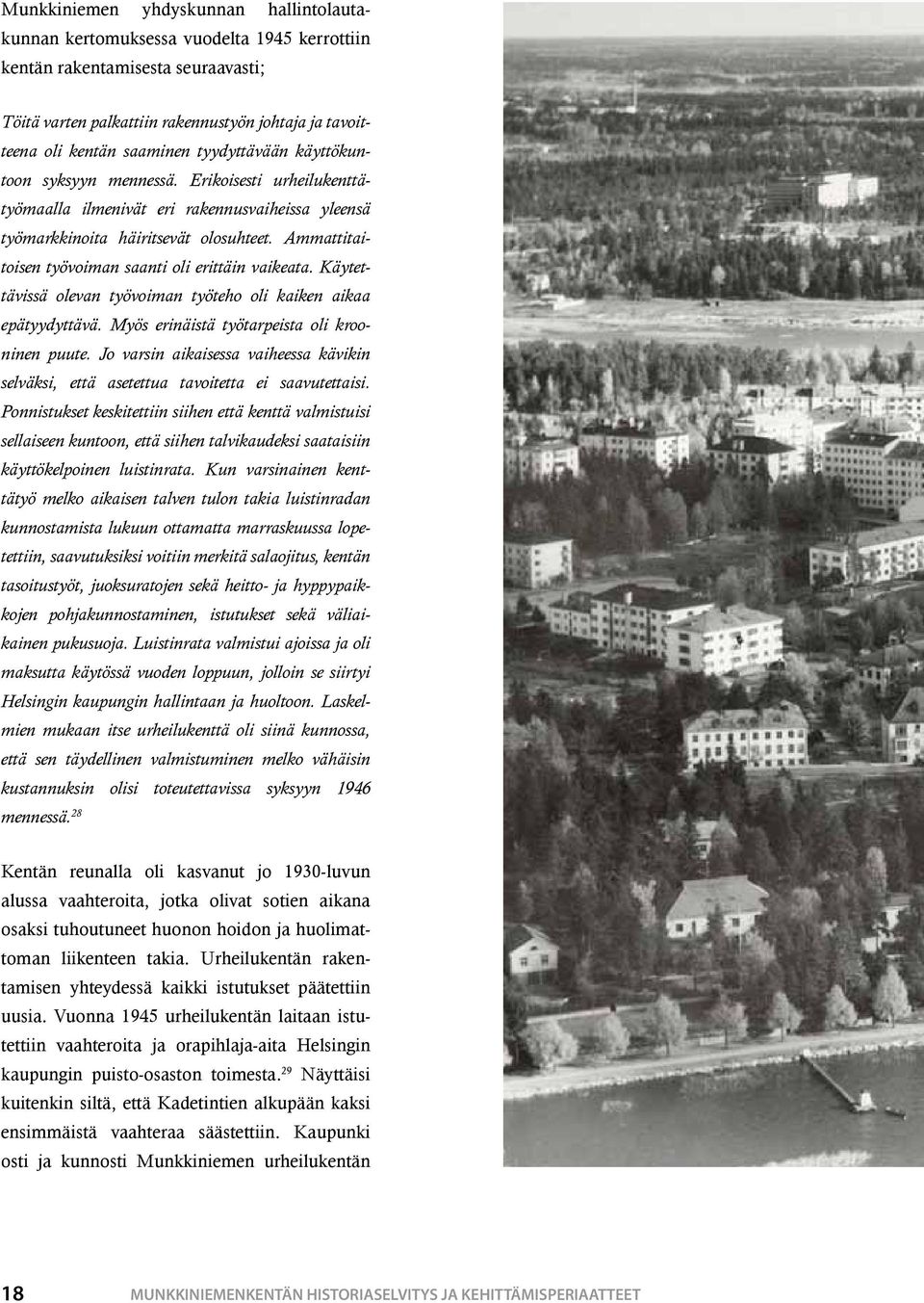 Ammattitaitoisen työvoiman saanti oli erittäin vaikeata. Käytettävissä olevan työvoiman työteho oli kaiken aikaa epätyydyttävä. Myös erinäistä työtarpeista oli krooninen puute.