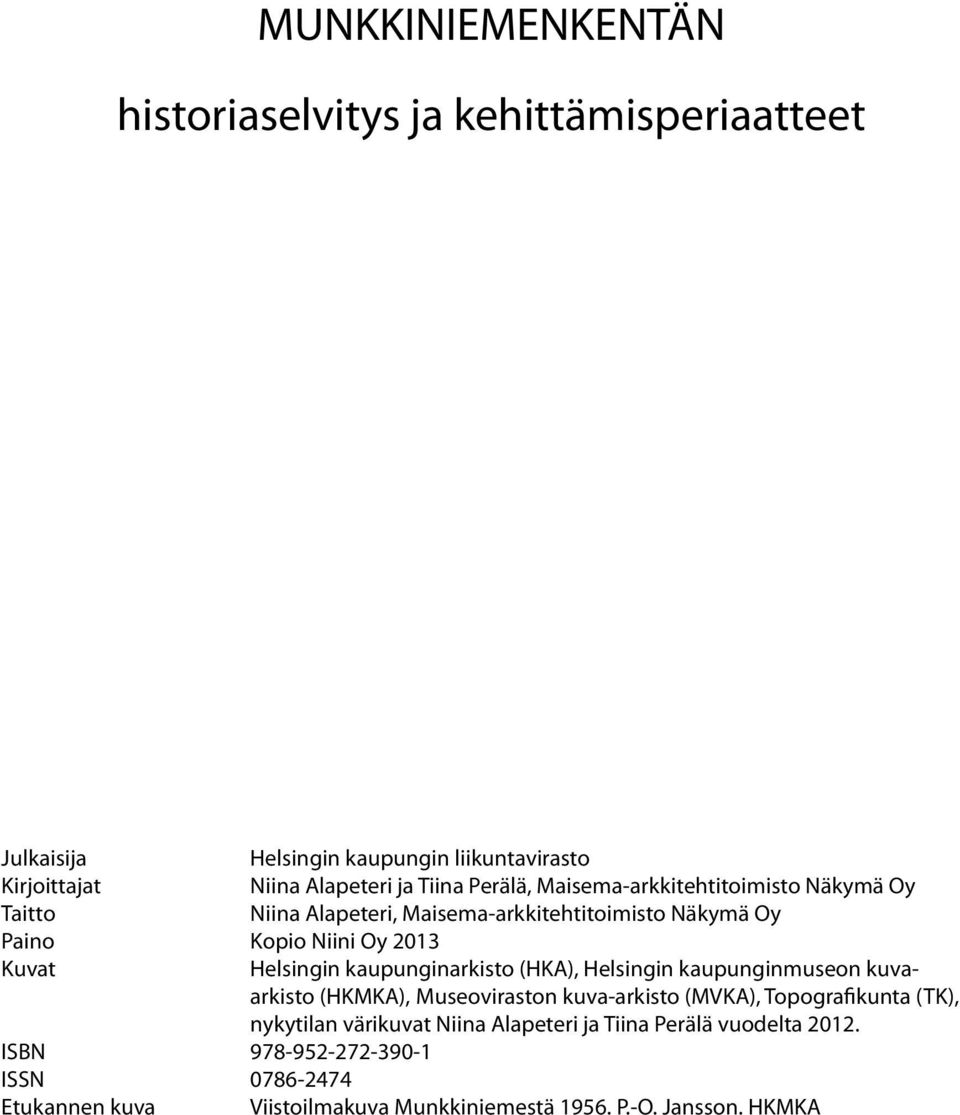 kaupunginarkisto (HKA), Helsingin kaupunginmuseon kuvaarkisto (HKMKA), Museoviraston kuva-arkisto (MVKA), Topografikunta (TK), nykytilan värikuvat