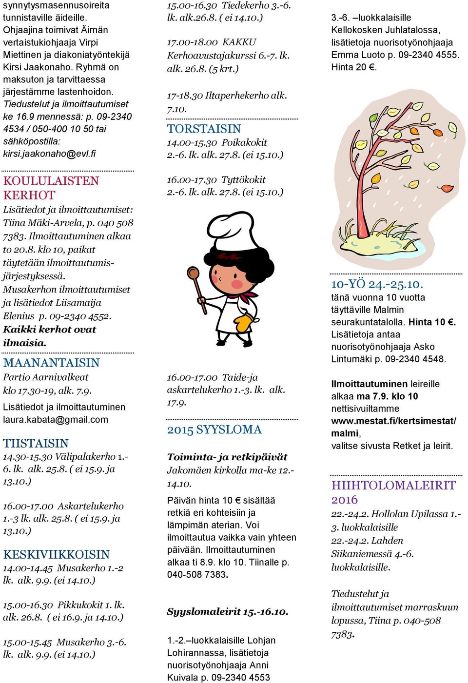 fi KOULULAISTEN KERHOT Lisätiedot ja ilmoittautumiset: Tiina Mäki-Arvela, p. 040 508 7383. Ilmoittautuminen alkaa to 20.8. klo 10, paikat täytetään ilmoittautumisjärjestyksessä.