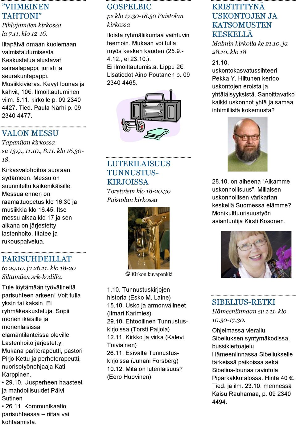 Kirkasvalohoitoa suoraan sydämeen. Messu on suunniteltu kaikenikäisille. Messua ennen on raamattuopetus klo 16.30 ja musiikkia klo 16.45.