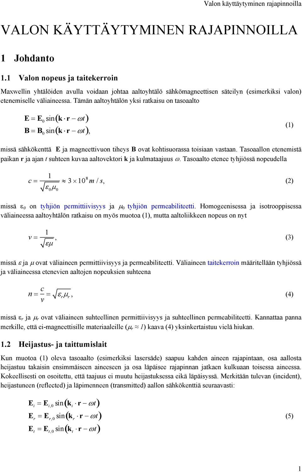 Tämän aaltoyhtälön yksi ratkaisu on tasoaalto E E 0 sin k r t B B 0 sink r t, (1) missä sähkökenttä E ja magneettivuon tiheys B ovat kohtisuorassa toisiaan vastaan.