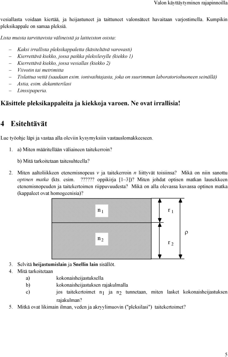 jossa vesiallas (kiekko 2) Viivotin tai metrimitta Tislattua vettä (saadaan esim. ionivaihtajasta, joka on suurimman laboratoriohuoneen seinällä) Astia, esim. dekantterilasi Linssipaperia.