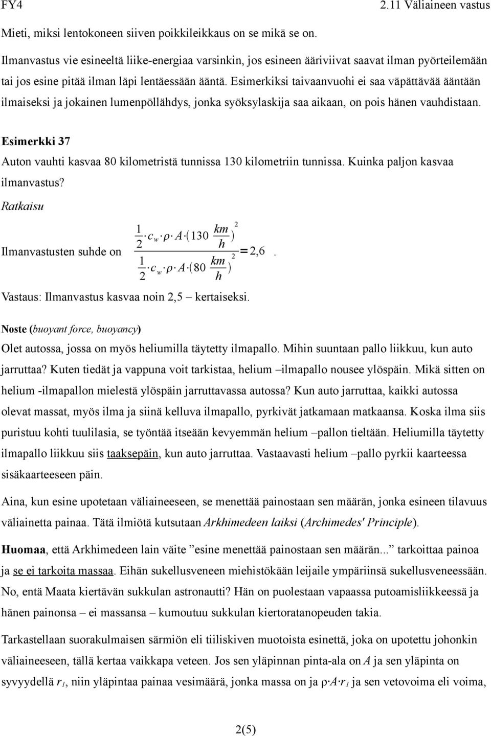 Esimerkiksi taivaanvuohi ei saa väpättävää ääntään ilmaiseksi ja jokainen lumenpöllähdys, jonka syöksylaskija saa aikaan, on pois hänen vauhdistaan.