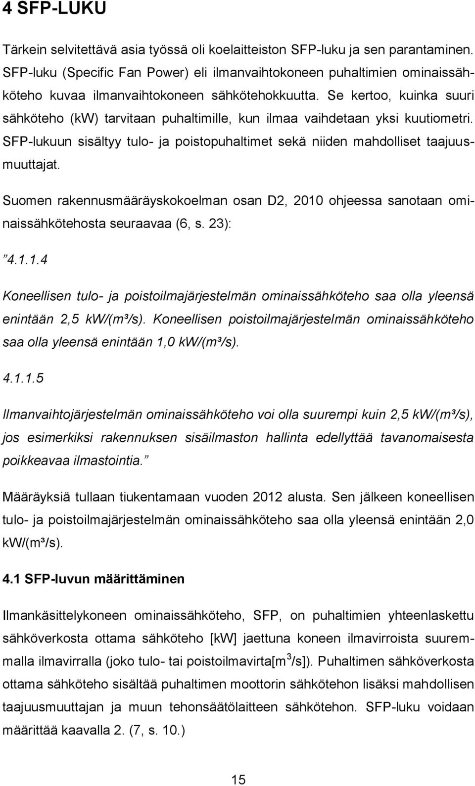 Se kertoo, kuinka suuri sähköteho (kw) tarvitaan puhaltimille, kun ilmaa vaihdetaan yksi kuutiometri. SFP-lukuun sisältyy tulo- ja poistopuhaltimet sekä niiden mahdolliset taajuusmuuttajat.