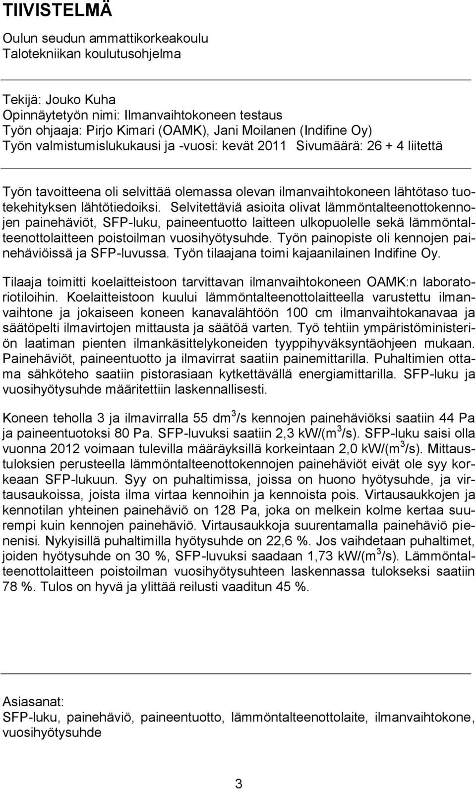 Selvitettäviä asioita olivat lämmöntalteenottokennojen painehäviöt, SFP-luku, paineentuotto laitteen ulkopuolelle sekä lämmöntalteenottolaitteen poistoilman vuosihyötysuhde.