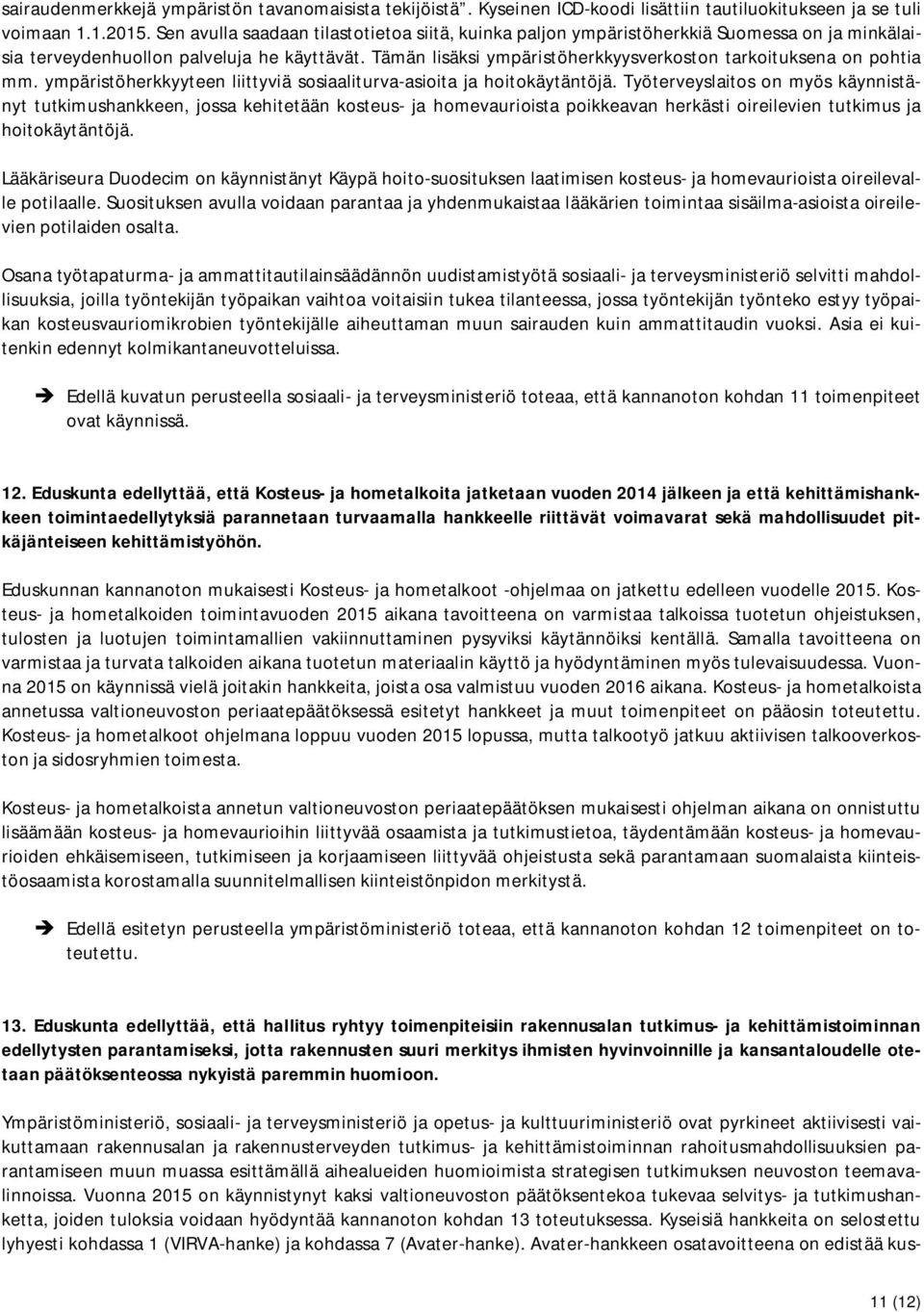 Tämän lisäksi ympäristöherkkyysverkoston tarkoituksena on pohtia mm. ympäristöherkkyyteen liittyviä sosiaaliturva-asioita ja hoitokäytäntöjä.