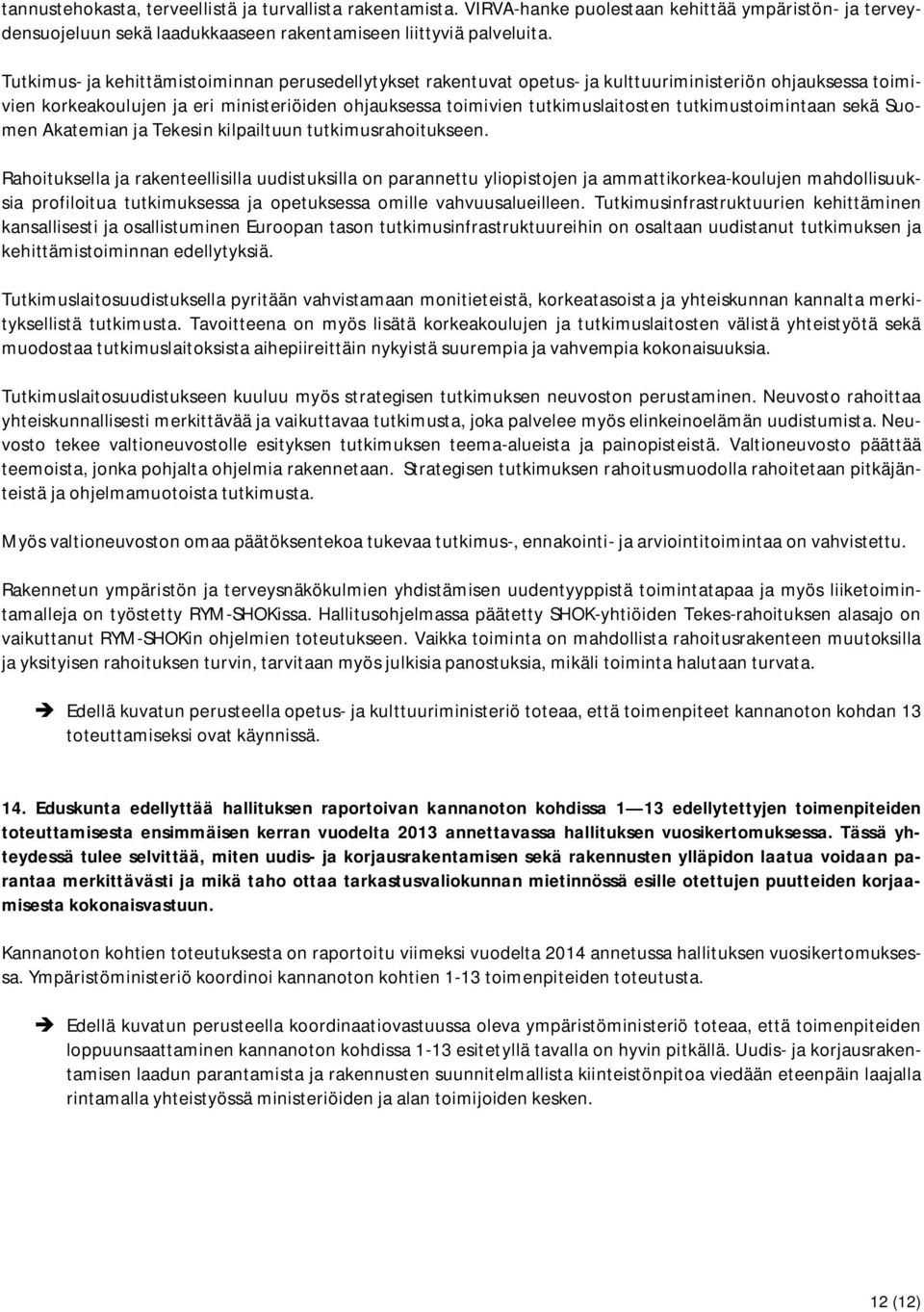 tutkimustoimintaan sekä Suomen Akatemian ja Tekesin kilpailtuun tutkimusrahoitukseen.