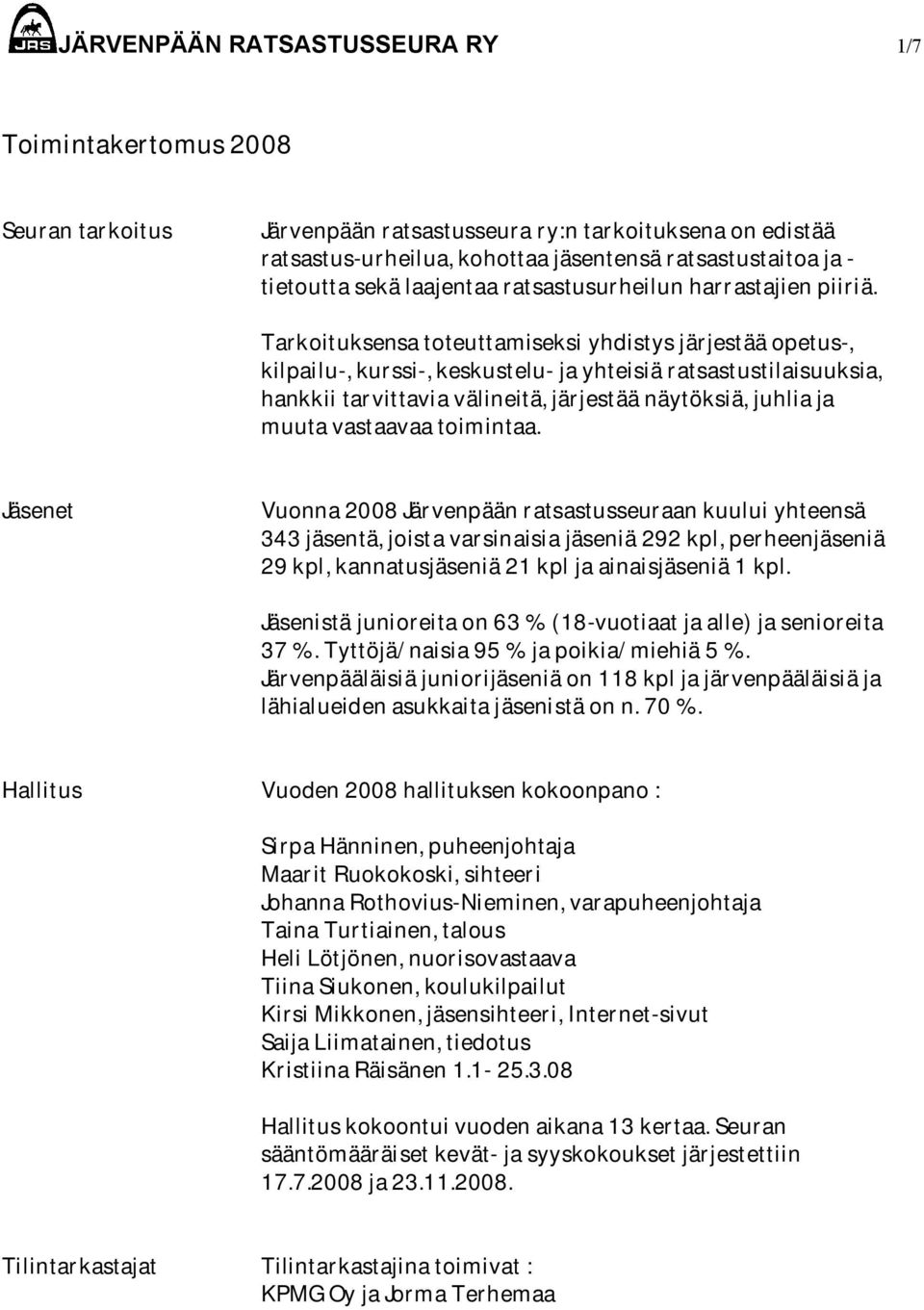 Tarkoituksensa toteuttamiseksi yhdistys järjestää opetus-, kilpailu-, kurssi-, keskustelu- ja yhteisiä ratsastustilaisuuksia, hankkii tarvittavia välineitä, järjestää näytöksiä, juhlia ja muuta