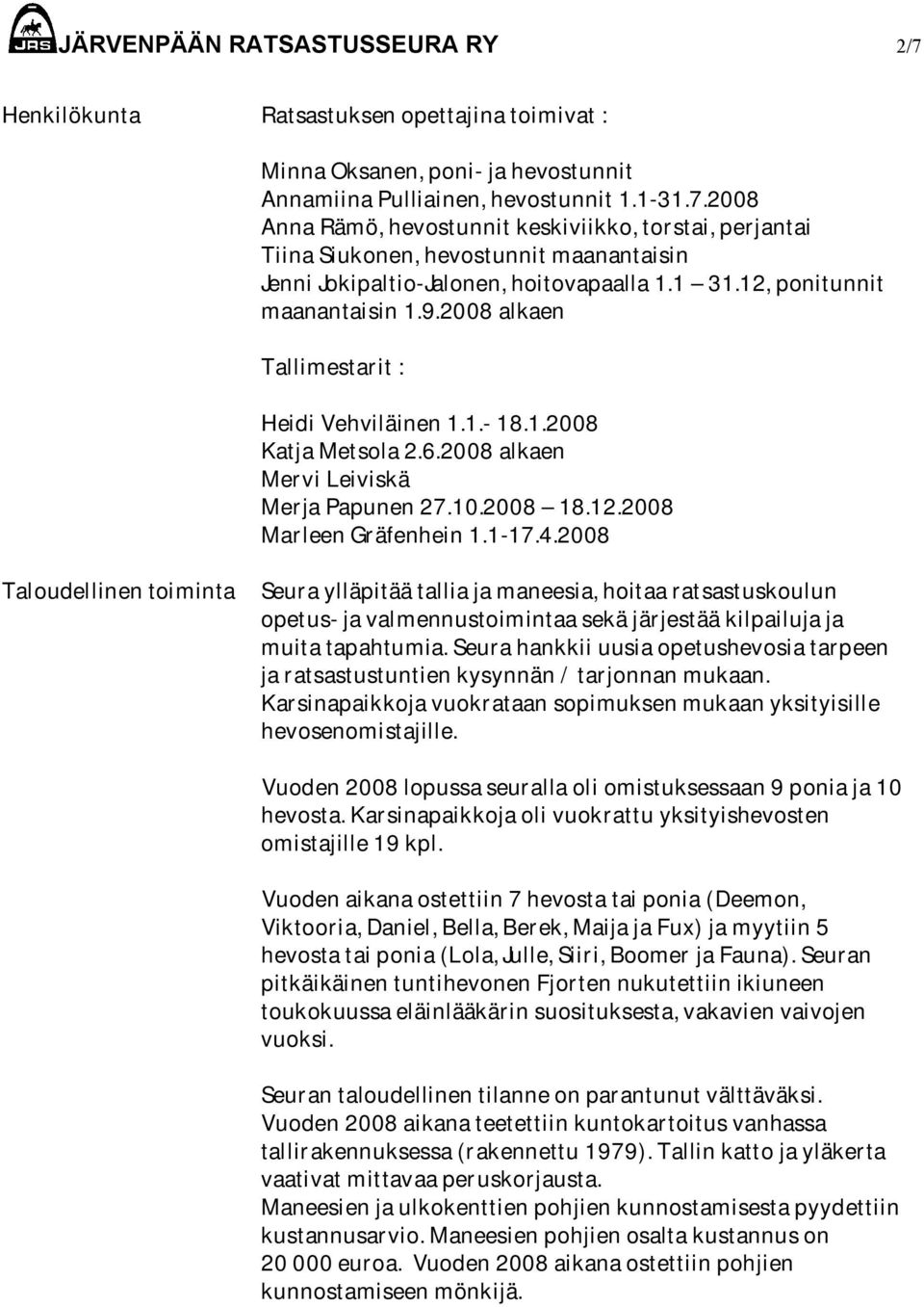 1-17.4.2008 Taloudellinen toiminta Seura ylläpitää tallia ja maneesia, hoitaa ratsastuskoulun opetus- ja valmennustoimintaa sekä järjestää kilpailuja ja muita tapahtumia.