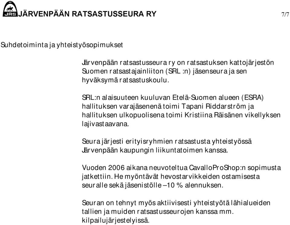 SRL:n alaisuuteen kuuluvan Etelä-Suomen alueen (ESRA) hallituksen varajäsenenä toimi Tapani Riddarström ja hallituksen ulkopuolisena toimi Kristiina Räisänen vikellyksen lajivastaavana.