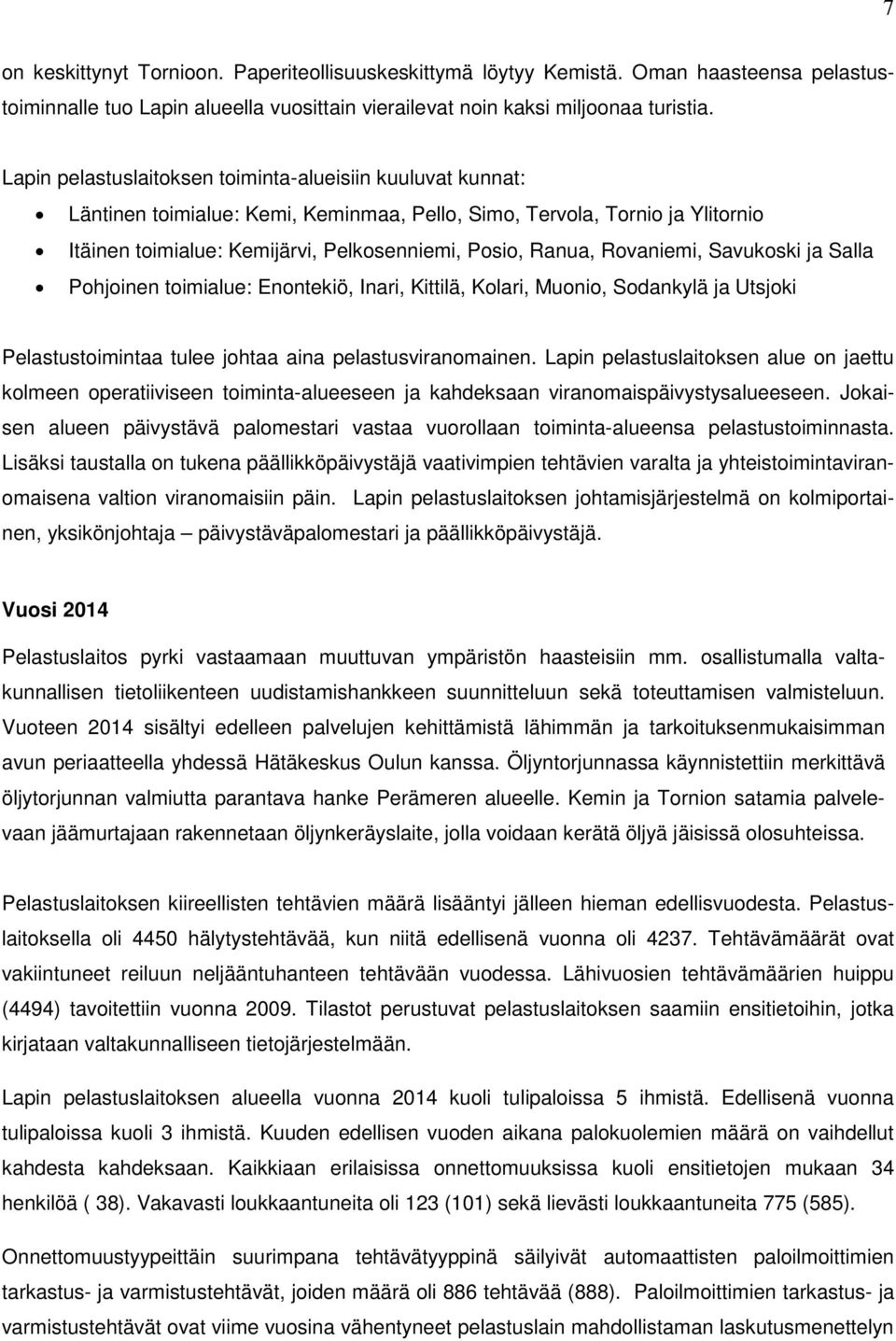 Rovaniemi, Savukoski ja Salla Pohjoinen toimialue: Enontekiö, Inari, Kittilä, Kolari, Muonio, Sodankylä ja Utsjoki Pelastustoimintaa tulee johtaa aina pelastusviranomainen.