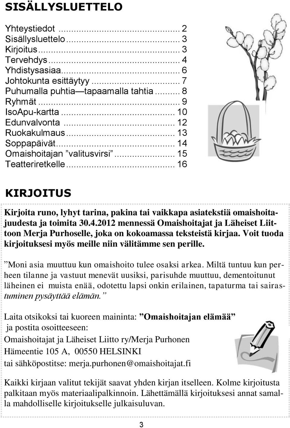 .. 16 KIRJOITUS Kirjoita runo, lyhyt tarina, pakina tai vaikkapa asiatekstiä omaishoitajuudesta ja toimita 30.4.