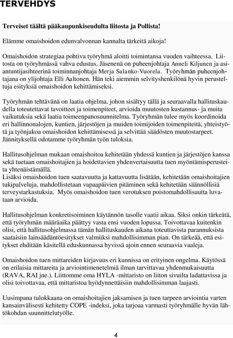 Jäsenenä on puheenjohtaja Anneli Kiljunen ja asiantuntijasihteerinä toiminnanjohtaja Merja Salanko-Vuorela. Työryhmän puheenjohtajana on ylijohtaja Elli Aaltonen.