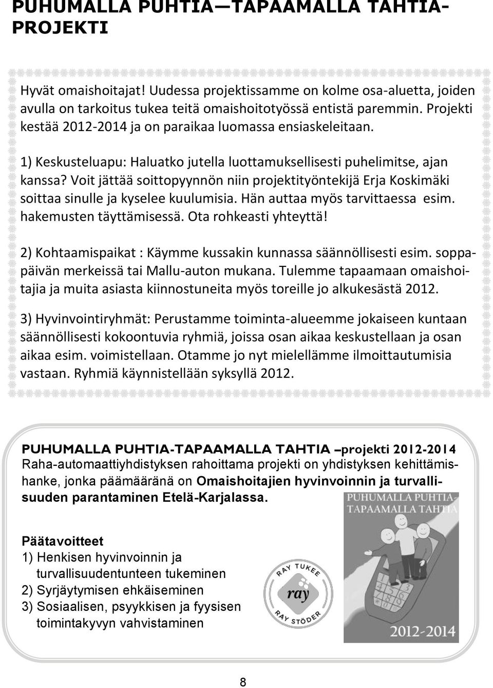 Voit jättää soittopyynnön niin projektityöntekijä Erja Koskimäki soittaa sinulle ja kyselee kuulumisia. Hän auttaa myös tarvittaessa esim. hakemusten täyttämisessä. Ota rohkeasti yhteyttä!