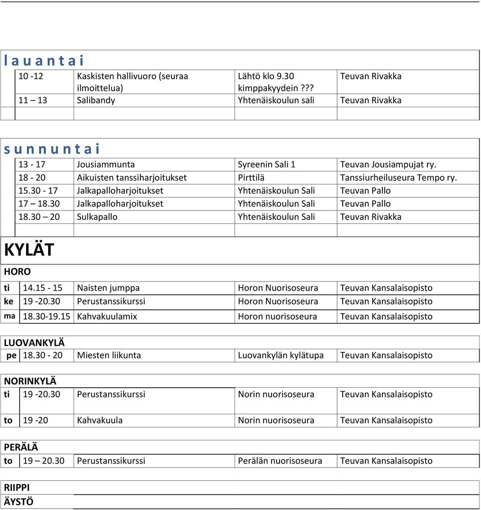 18-20 Aikuisten tanssiharjoitukset Pirttilä Tanssiurheiluseura Tempo ry. 15.30-17 Jalkapalloharjoitukset Yhtenäiskoulun Sali Teuvan Pallo 17 18.