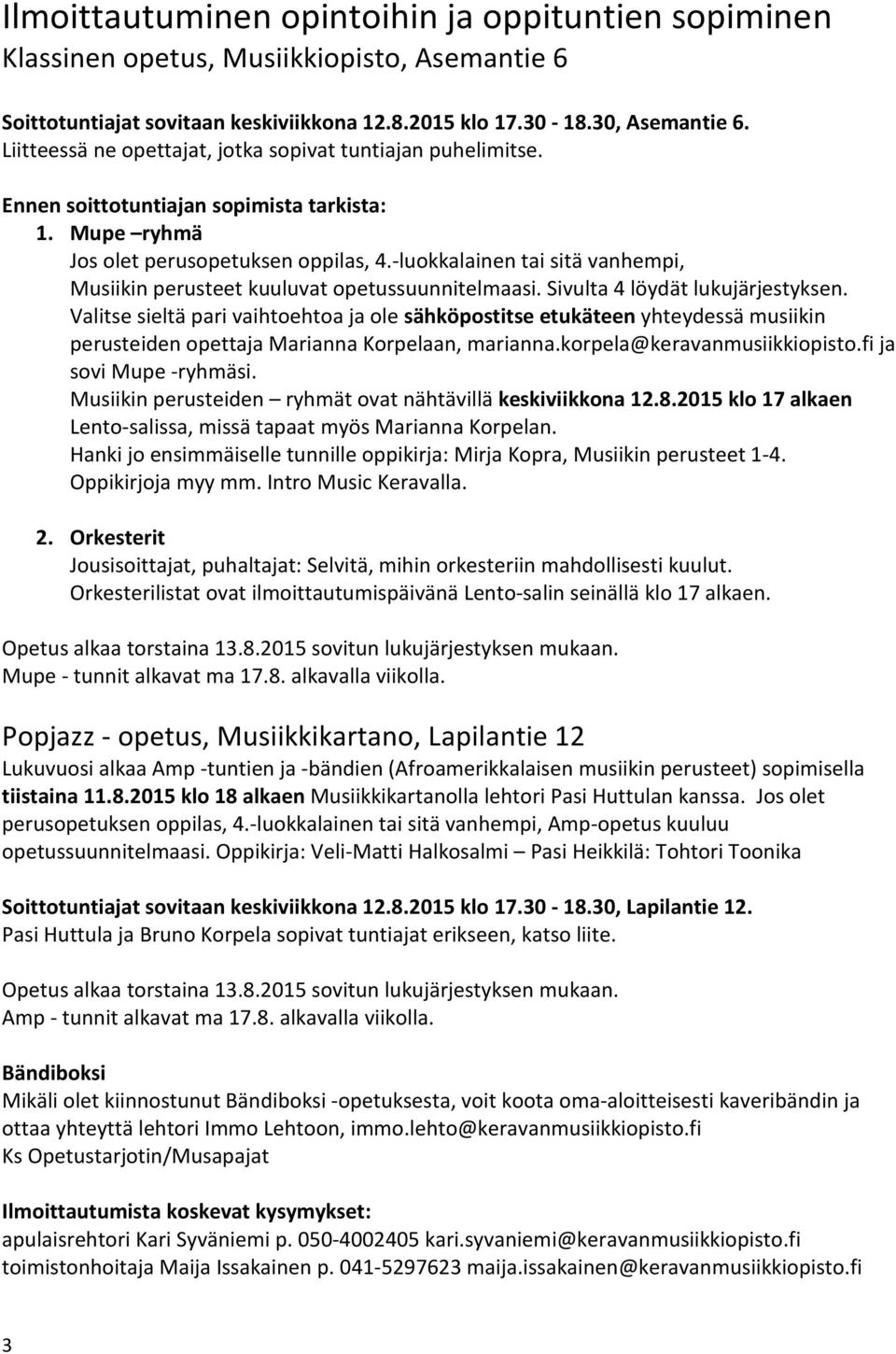 -luokkalainen tai sitä vanhempi, Musiikin perusteet kuuluvat opetussuunnitelmaasi. Sivulta 4 löydät lukujärjestyksen.