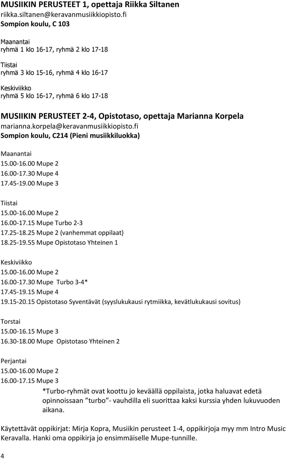 Opistotaso, opettaja Marianna Korpela marianna.korpela@keravanmusiikkiopisto.fi Sompion koulu, C214 (Pieni musiikkiluokka) Maanantai 15.00-16.00 Mupe 2 16.00-17.30 Mupe 4 17.45-19.