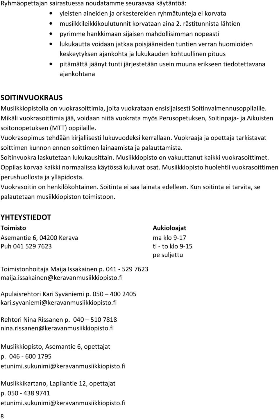 pitämättä jäänyt tunti järjestetään usein muuna erikseen tiedotettavana ajankohtana SOITINVUOKRAUS Musiikkiopistolla on vuokrasoittimia, joita vuokrataan ensisijaisesti Soitinvalmennusoppilaille.