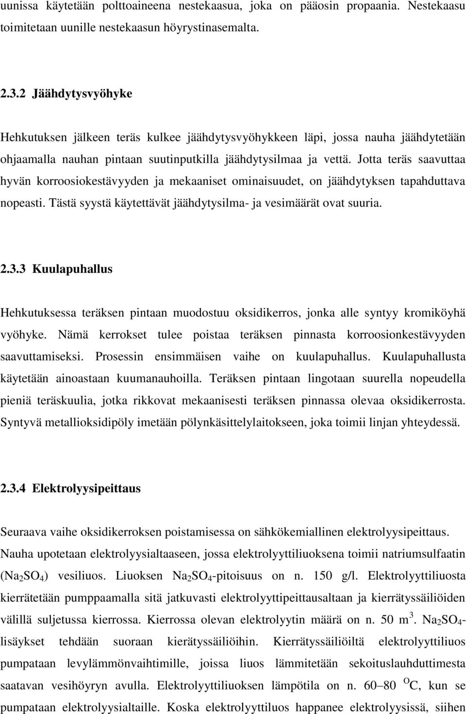 Jotta teräs saavuttaa hyvän korroosiokestävyyden ja mekaaniset ominaisuudet, on jäähdytyksen tapahduttava nopeasti. Tästä syystä käytettävät jäähdytysilma- ja vesimäärät ovat suuria. 2.3.