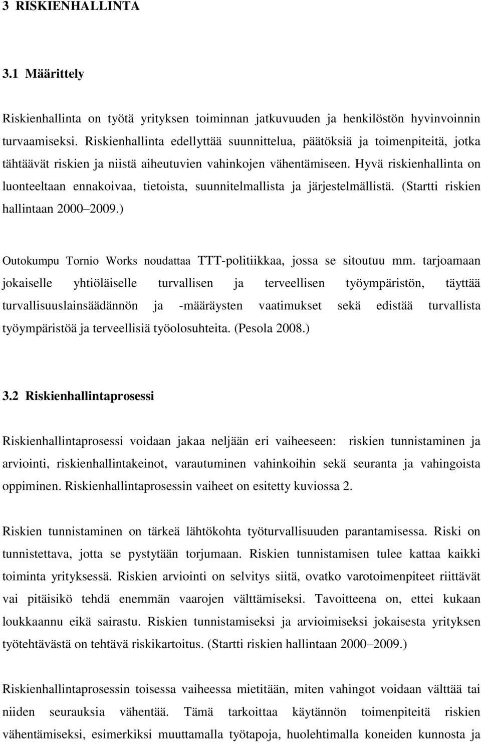 Hyvä riskienhallinta on luonteeltaan ennakoivaa, tietoista, suunnitelmallista ja järjestelmällistä. (Startti riskien hallintaan 2000 2009.
