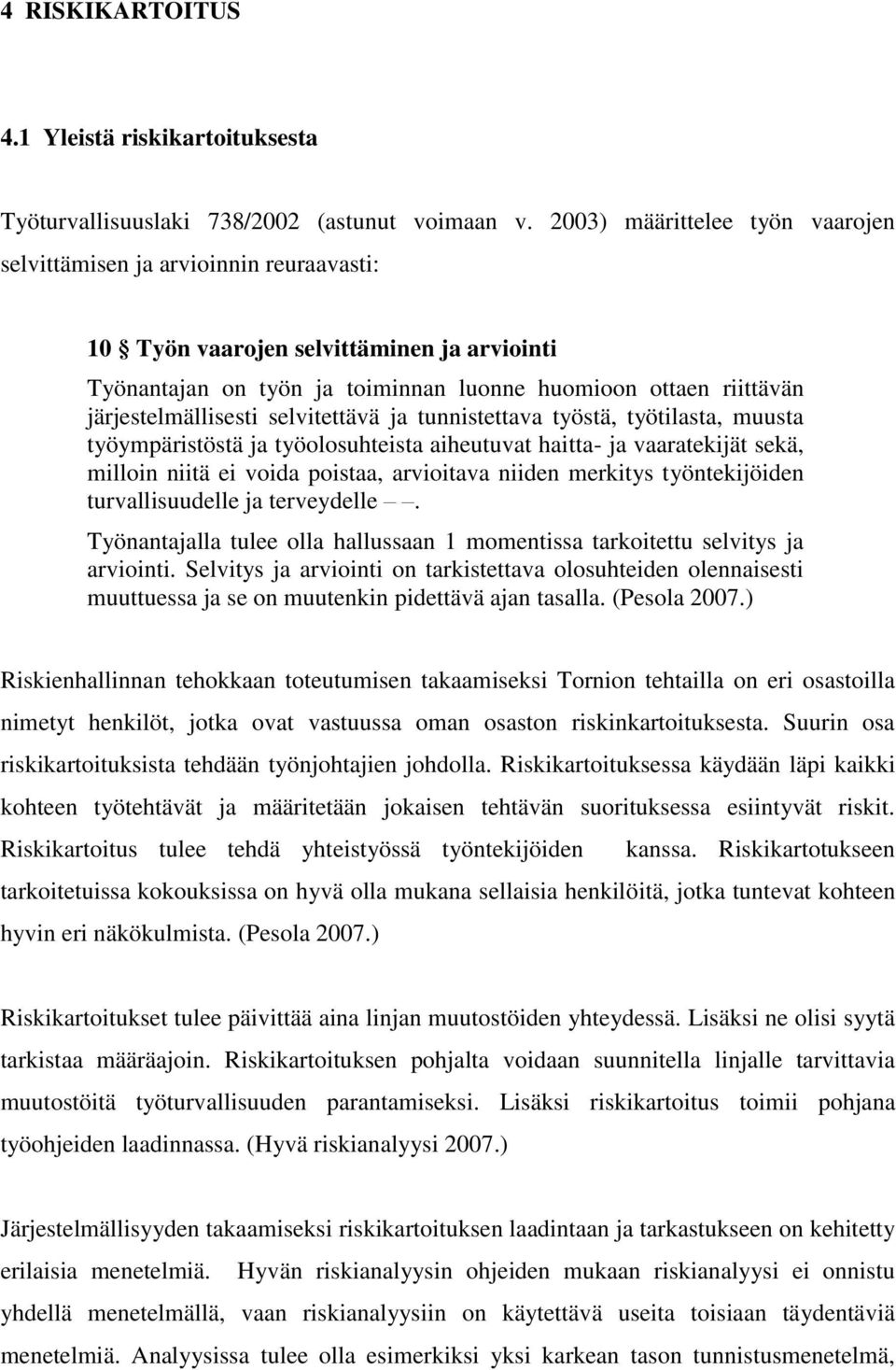 järjestelmällisesti selvitettävä ja tunnistettava työstä, työtilasta, muusta työympäristöstä ja työolosuhteista aiheutuvat haitta- ja vaaratekijät sekä, milloin niitä ei voida poistaa, arvioitava