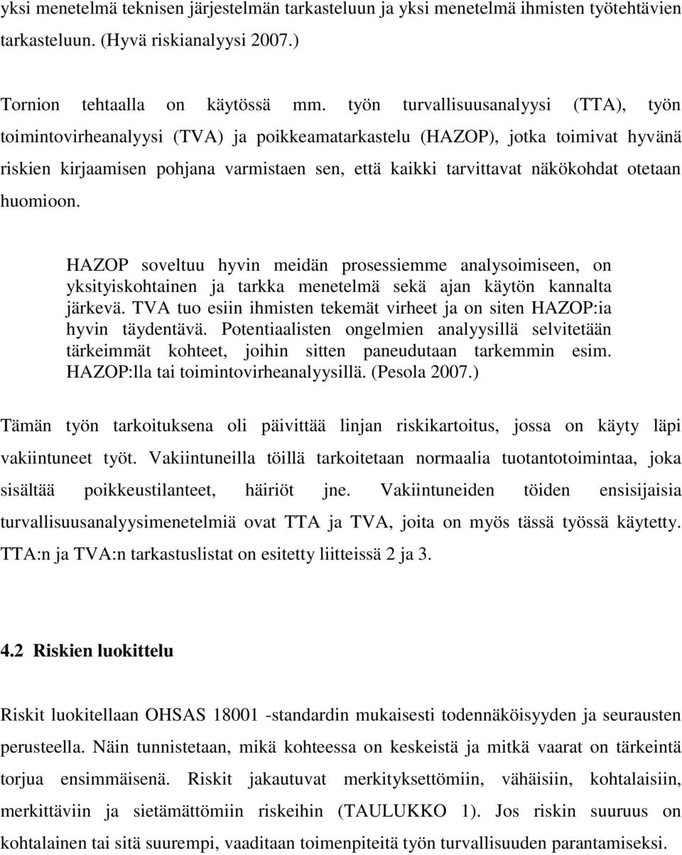 otetaan huomioon. HAZOP soveltuu hyvin meidän prosessiemme analysoimiseen, on yksityiskohtainen ja tarkka menetelmä sekä ajan käytön kannalta järkevä.
