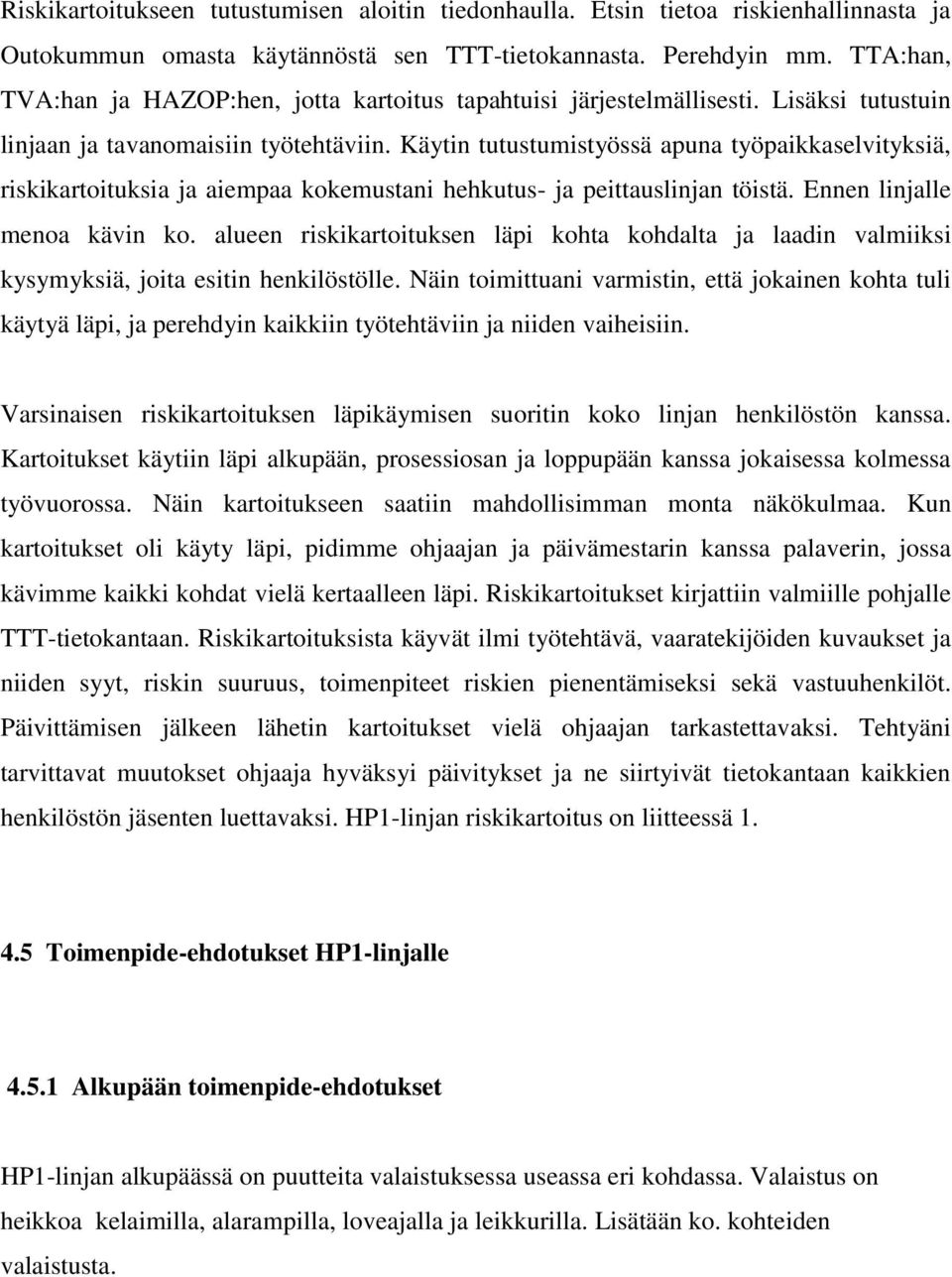 Käytin tutustumistyössä apuna työpaikkaselvityksiä, riskikartoituksia ja aiempaa kokemustani hehkutus- ja peittauslinjan töistä. Ennen linjalle menoa kävin ko.