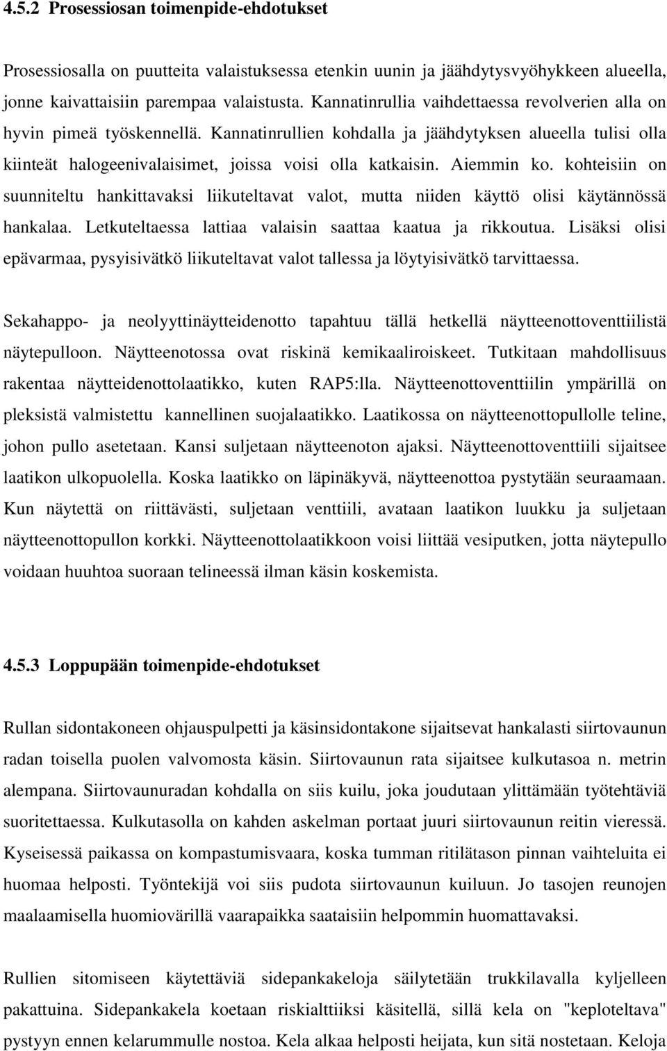 Aiemmin ko. kohteisiin on suunniteltu hankittavaksi liikuteltavat valot, mutta niiden käyttö olisi käytännössä hankalaa. Letkuteltaessa lattiaa valaisin saattaa kaatua ja rikkoutua.