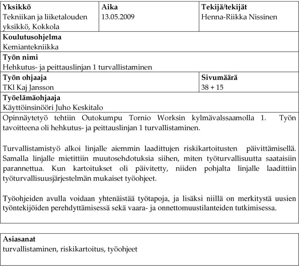Nissinen Sivumäärä 38 + 15 Opinnäytetyö tehtiin Outokumpu Tornio Worksin kylmävalssaamolla 1. tavoitteena oli hehkutus- ja peittauslinjan 1 turvallistaminen.