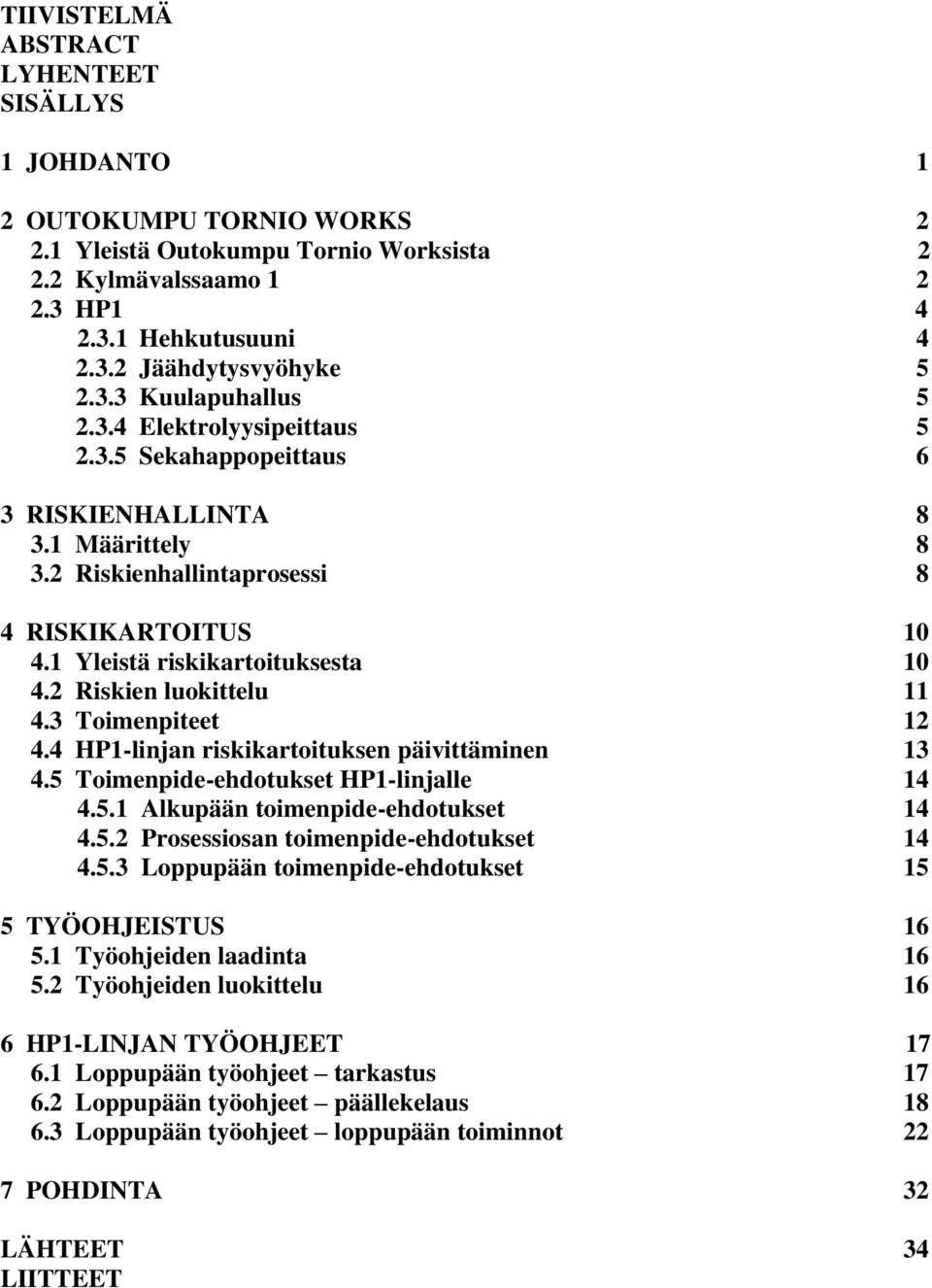 2 Riskien luokittelu 11 4.3 Toimenpiteet 12 4.4 HP1-linjan riskikartoituksen päivittäminen 13 4.5 Toimenpide-ehdotukset HP1-linjalle 14 4.5.1 Alkupään toimenpide-ehdotukset 14 4.5.2 Prosessiosan toimenpide-ehdotukset 14 4.