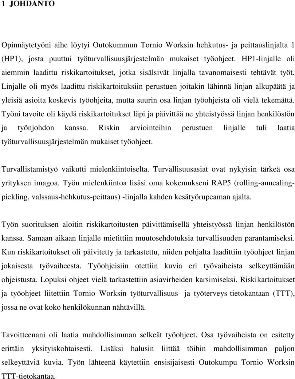 Linjalle oli myös laadittu riskikartoituksiin perustuen joitakin lähinnä linjan alkupäätä ja yleisiä asioita koskevis työohjeita, mutta suurin osa linjan työohjeista oli vielä tekemättä.