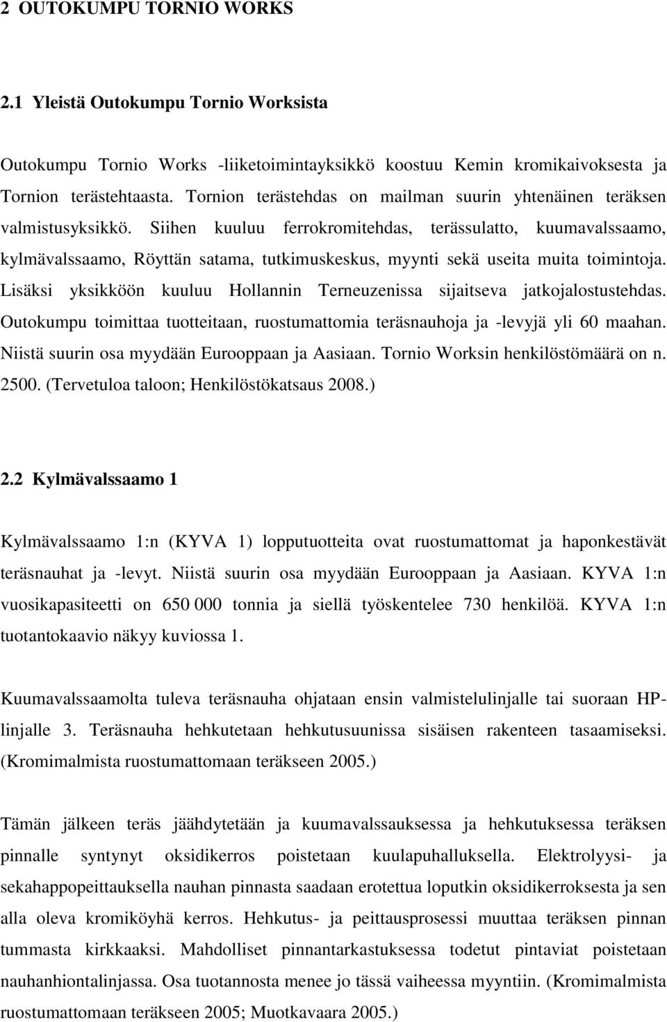 Siihen kuuluu ferrokromitehdas, terässulatto, kuumavalssaamo, kylmävalssaamo, Röyttän satama, tutkimuskeskus, myynti sekä useita muita toimintoja.