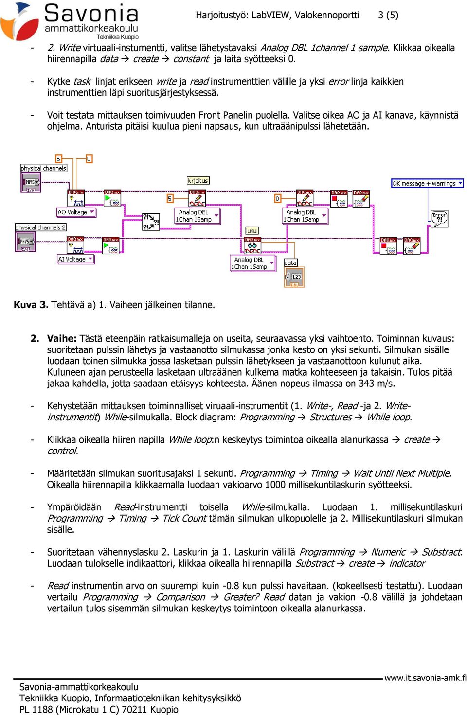 - Kytke task linjat erikseen write ja read instrumenttien välille ja yksi error linja kaikkien instrumenttien läpi suoritusjärjestyksessä. - Voit testata mittauksen toimivuuden Front Panelin puolella.