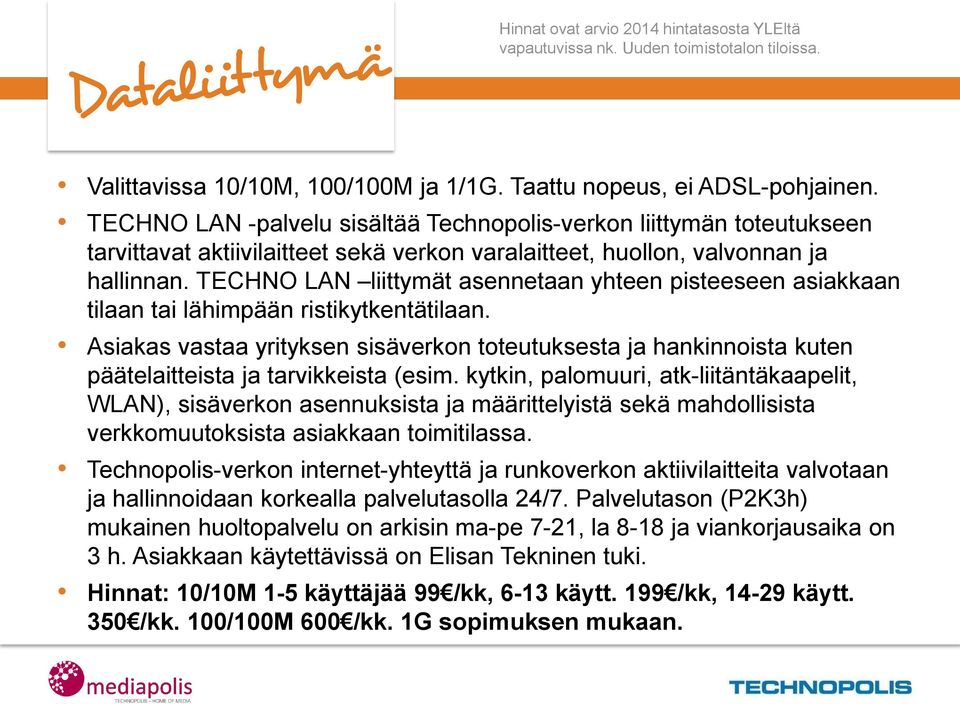 TECHNO LAN liittymät asennetaan yhteen pisteeseen asiakkaan tilaan tai lähimpään ristikytkentätilaan.