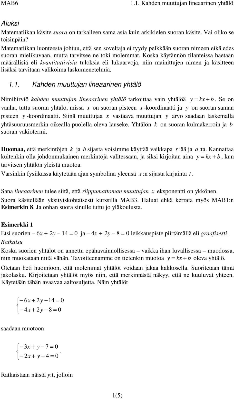 Koska käytännön tilanteissa haetaan määrällisiä eli kvantitatiivisia tuloksia eli lukuarvoja, niin mainittujen nimen ja käsitteen lisäksi tarvitaan valikoima laskumenetelmiä.