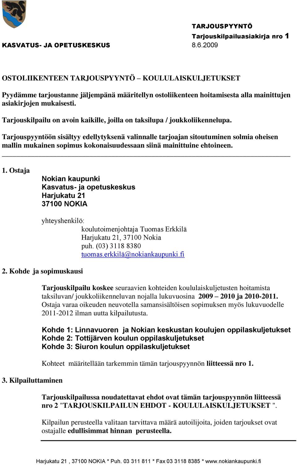 Tarjouspyyntöön sisältyy edellytyksenä valinnalle tarjoajan sitoutuminen solmia oheisen mallin mukainen sopimus kokonaisuudessaan siinä mainittuine ehtoineen. 1.