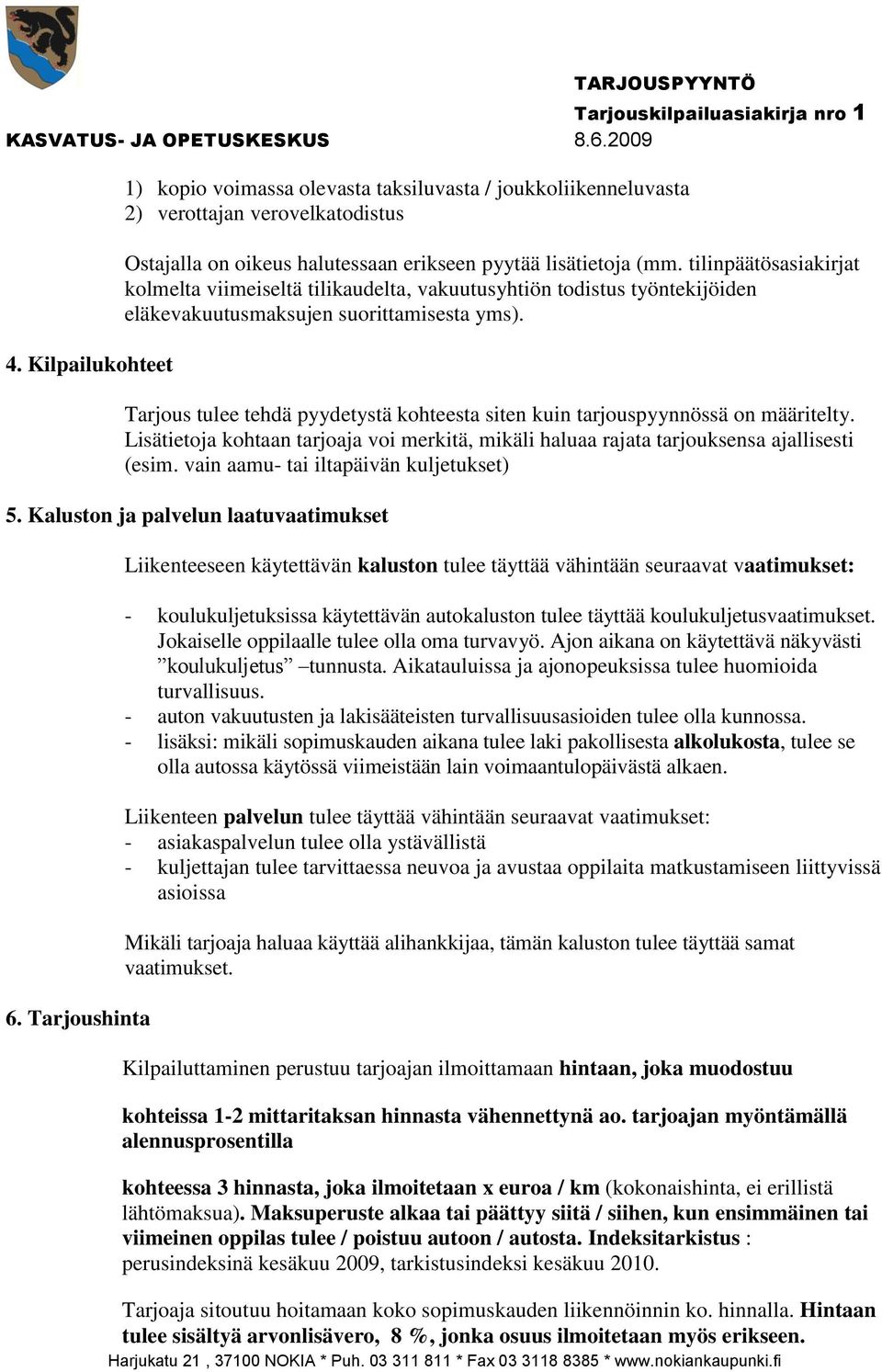 Tarjous tulee tehdä pyydetystä kohteesta siten kuin tarjouspyynnössä on määritelty. Lisätietoja kohtaan tarjoaja voi merkitä, mikäli haluaa rajata tarjouksensa ajallisesti (esim.