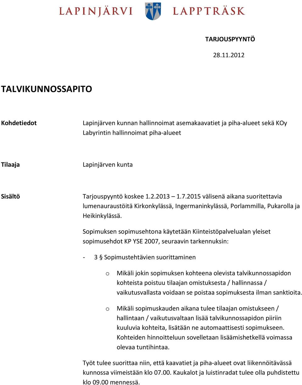 2.2013 1.7.2015 välisenä aikana suoritettavia lumenauraustöitä Kirkonkylässä, Ingermaninkylässä, Porlammilla, Pukarolla ja Heikinkylässä.