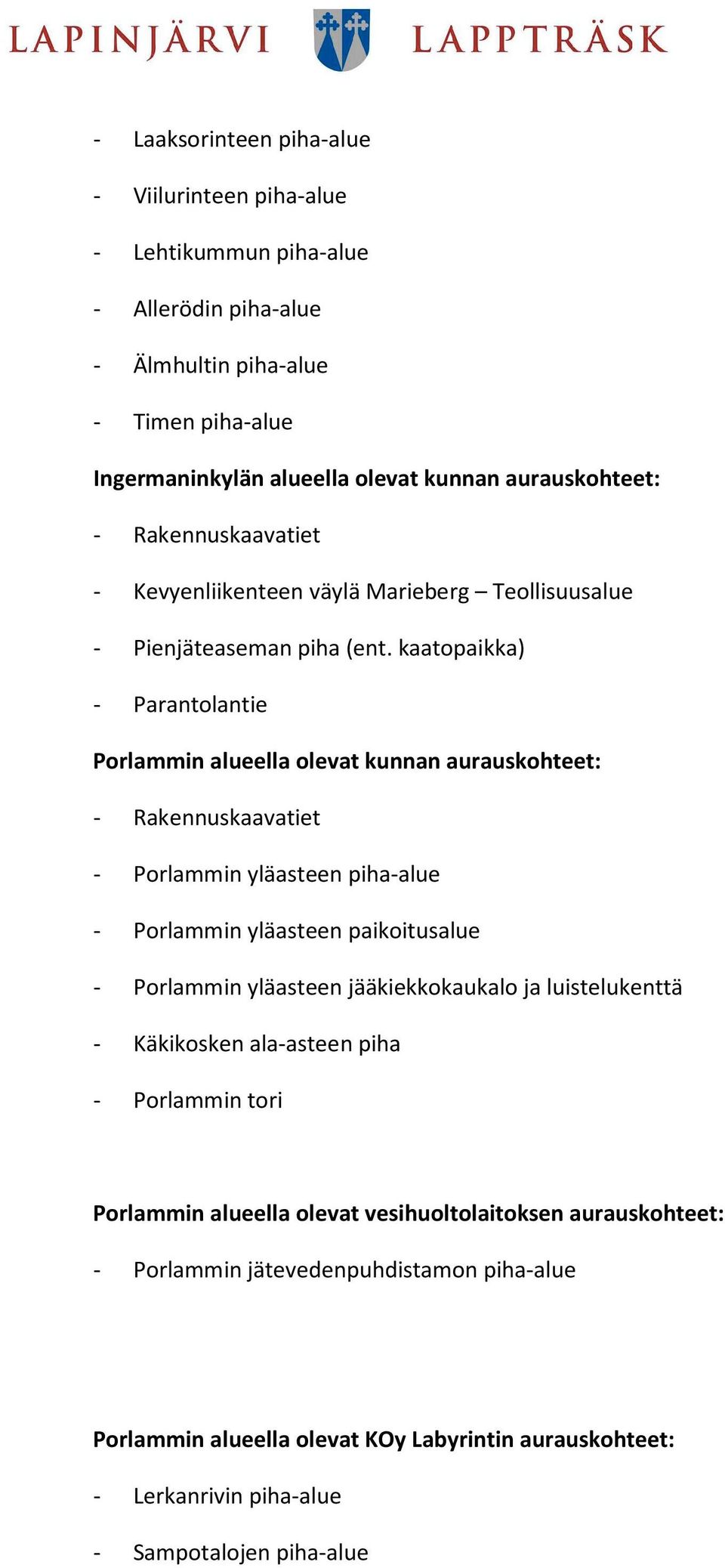 kaatopaikka) - Parantolantie Porlammin alueella olevat kunnan aurauskohteet: - Porlammin yläasteen piha-alue - Porlammin yläasteen paikoitusalue - Porlammin yläasteen