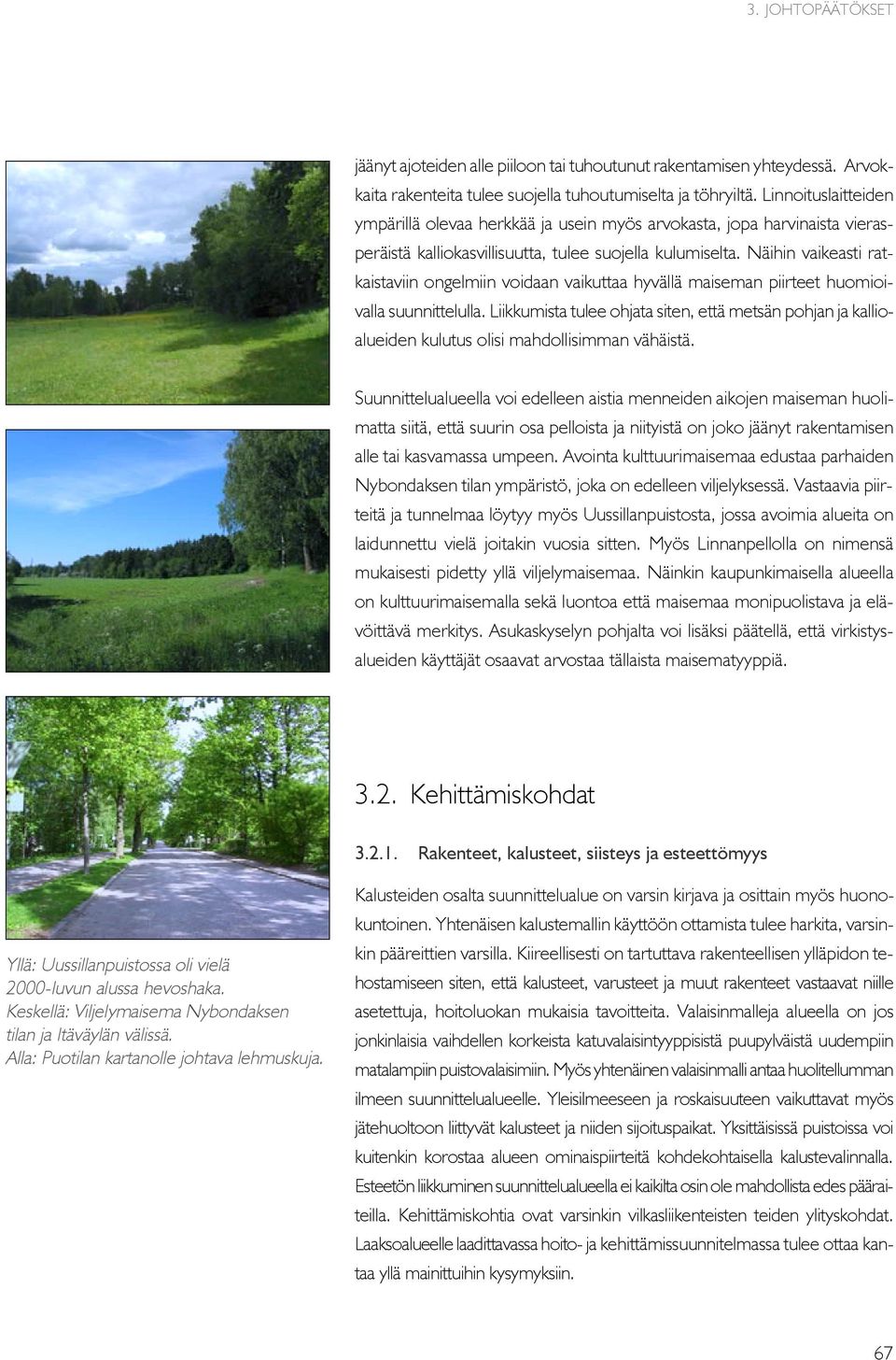 Näihin vaikeasti ratkaistaviin ongelmiin voidaan vaikuttaa hyvällä maiseman piirteet huomioivalla suunnittelulla.