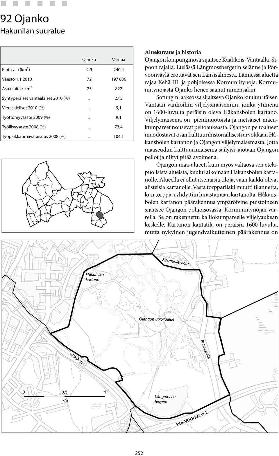 Etelässä Långmossbergetin selänne ja Porvoonväylä erottavat sen Länsisalmesta. Lännessä aluetta rajaa Kehä III ja pohjoisessa Kormuniitynoja. Kormuniitynojasta Ojanko lienee saanut nimensäkin.
