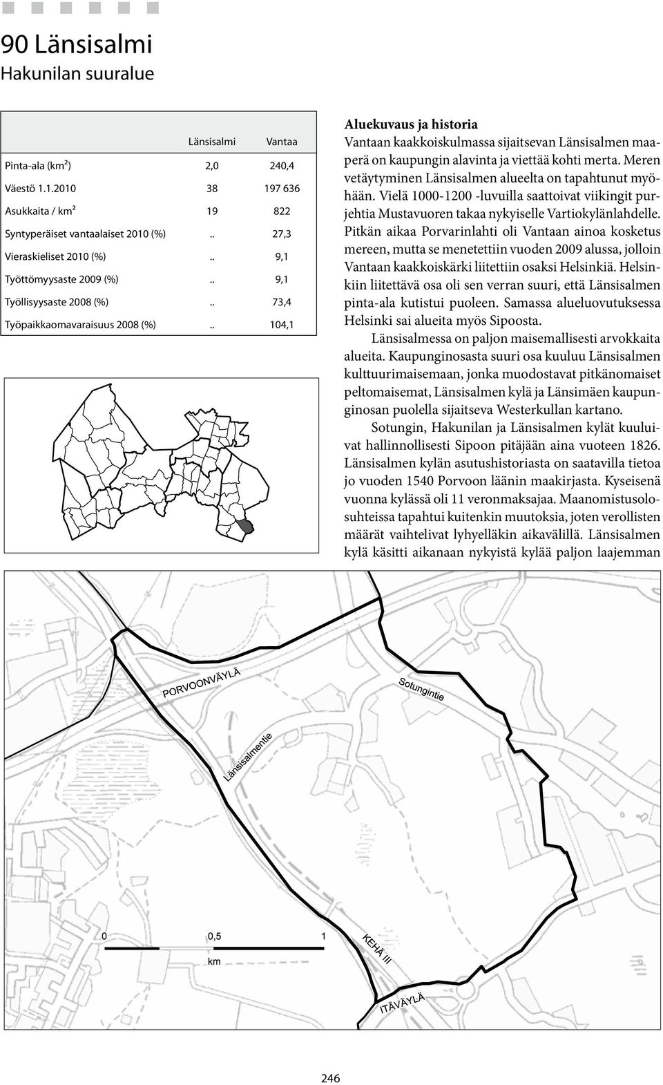 Meren vetäytyminen Länsisalmen alueelta on tapahtunut myöhään. Vielä 1-12 -luvuilla saattoivat viikingit purjehtia Mustavuoren takaa nykyiselle Vartiokylänlahdelle.