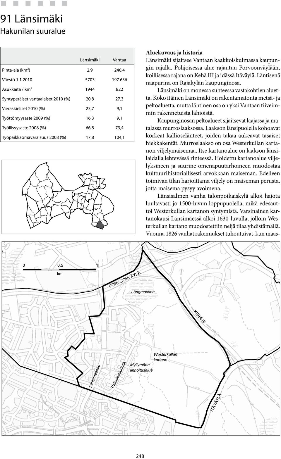 Pohjoisessa alue rajautuu Porvoonväylään, koillisessa rajana on Kehä III ja idässä Itäväylä. Läntisenä naapurina on Rajakylän kaupunginosa. Länsimäki on monessa suhteessa vastakohtien aluetta.