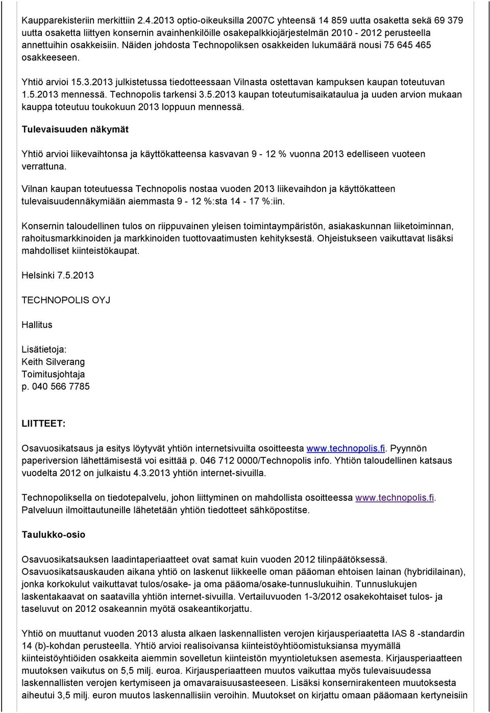 Näiden johdosta Technopoliksen osakkeiden lukumäärä nousi 75 645 465 osakkeeseen. Yhtiö arvioi 15.3.2013 julkistetussa tiedotteessaan Vilnasta ostettavan kampuksen kaupan toteutuvan 1.5.2013 mennessä.