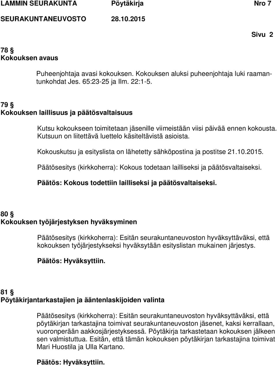 Kokouskutsu ja esityslista on lähetetty sähköpostina ja postitse 21.10.2015. Päätösesitys (kirkkoherra): Kokous todetaan lailliseksi ja päätösvaltaiseksi.