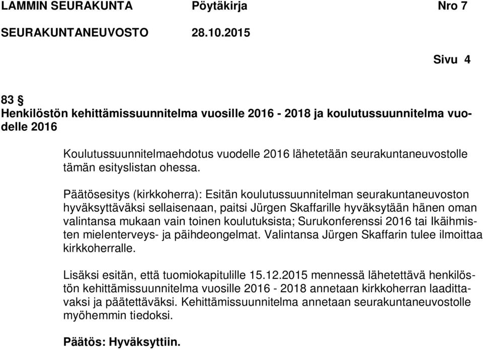 Päätösesitys (kirkkoherra): Esitän koulutussuunnitelman seurakuntaneuvoston hyväksyttäväksi sellaisenaan, paitsi Jürgen Skaffarille hyväksytään hänen oman valintansa mukaan vain toinen