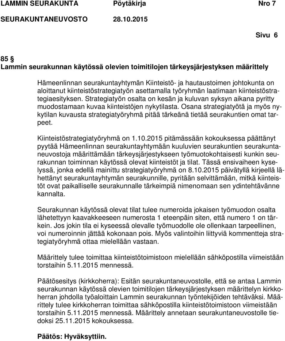 Osana strategiatyötä ja myös nykytilan kuvausta strategiatyöryhmä pitää tärkeänä tietää seurakuntien omat tarpeet. Kiinteistöstrategiatyöryhmä on 1.10.