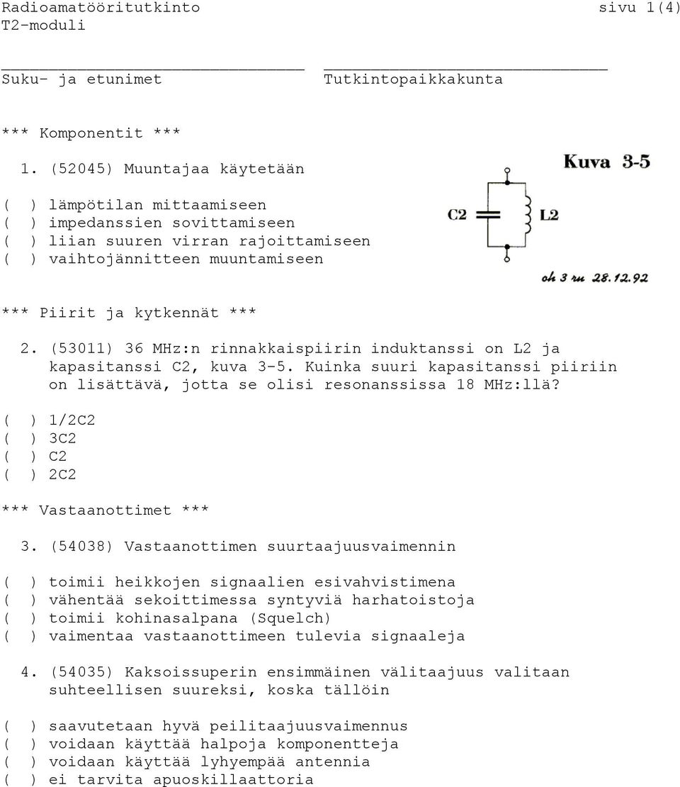 (53011) 36 MHz:n rinnakkaispiirin induktanssi on L2 ja kapasitanssi C2, kuva 3-5. Kuinka suuri kapasitanssi piiriin on lisättävä, jotta se olisi resonanssissa 18 MHz:llä?