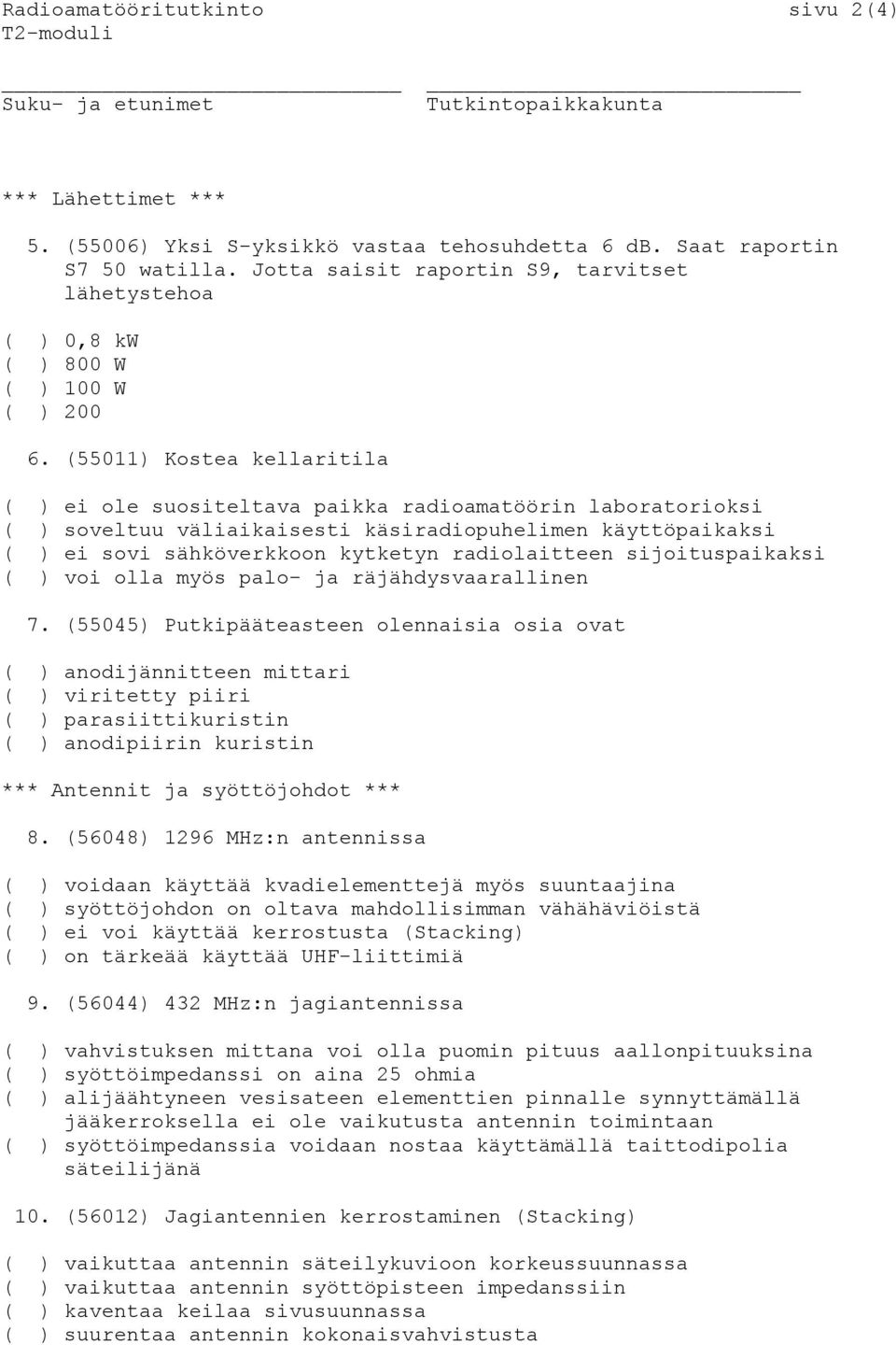 (55011) Kostea kellaritila ( ) ei ole suositeltava paikka radioamatöörin laboratorioksi ( ) soveltuu väliaikaisesti käsiradiopuhelimen käyttöpaikaksi ( ) ei sovi sähköverkkoon kytketyn radiolaitteen